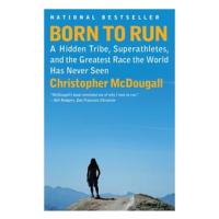 Born To Run: A Hidden Tribe, Superatheletes, and The Greatest Race the World Has Never Seen